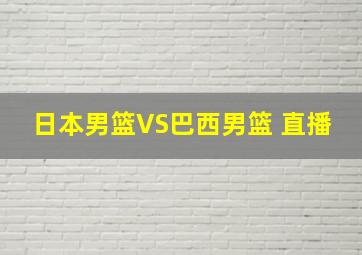 日本男篮VS巴西男篮 直播